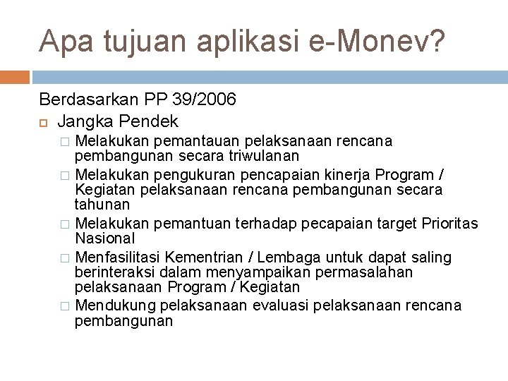 Apa tujuan aplikasi e-Monev? Berdasarkan PP 39/2006 Jangka Pendek Melakukan pemantauan pelaksanaan rencana pembangunan