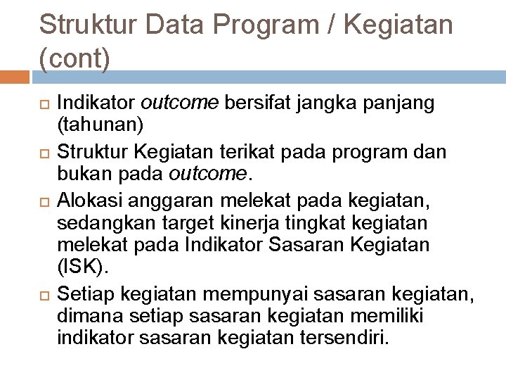 Struktur Data Program / Kegiatan (cont) Indikator outcome bersifat jangka panjang (tahunan) Struktur Kegiatan