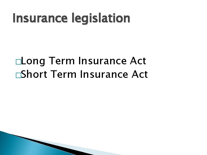 Insurance legislation �Long Term Insurance Act �Short Term Insurance Act 