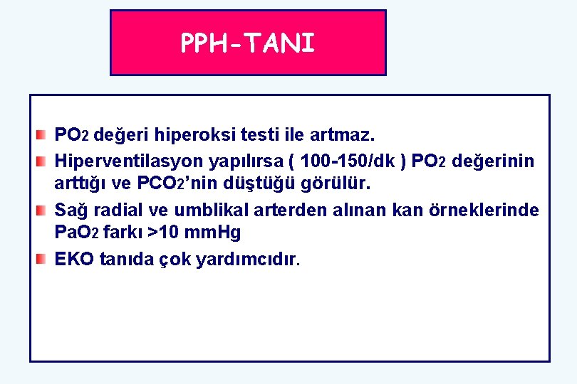 PPH-TANI PO 2 değeri hiperoksi testi ile artmaz. Hiperventilasyon yapılırsa ( 100 -150/dk )