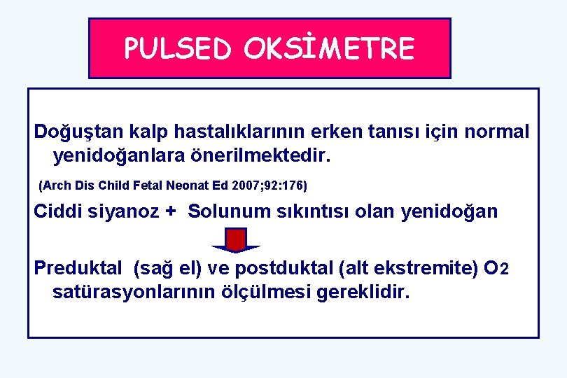 PULSED OKSİMETRE Doğuştan kalp hastalıklarının erken tanısı için normal yenidoğanlara önerilmektedir. (Arch Dis Child