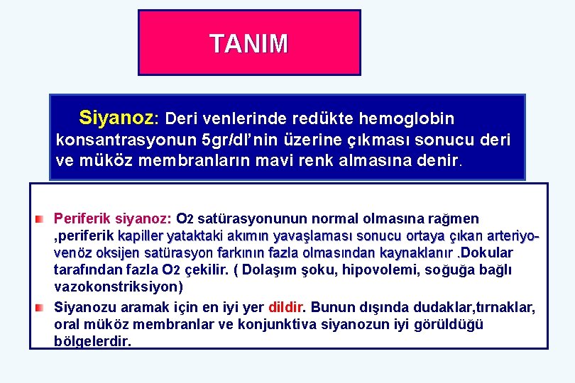 TANIM Siyanoz: Deri venlerinde redükte hemoglobin konsantrasyonun 5 gr/dl’nin üzerine çıkması sonucu deri ve