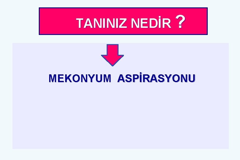  TANINIZ NEDİR ? MEKONYUM ASPİRASYONU 