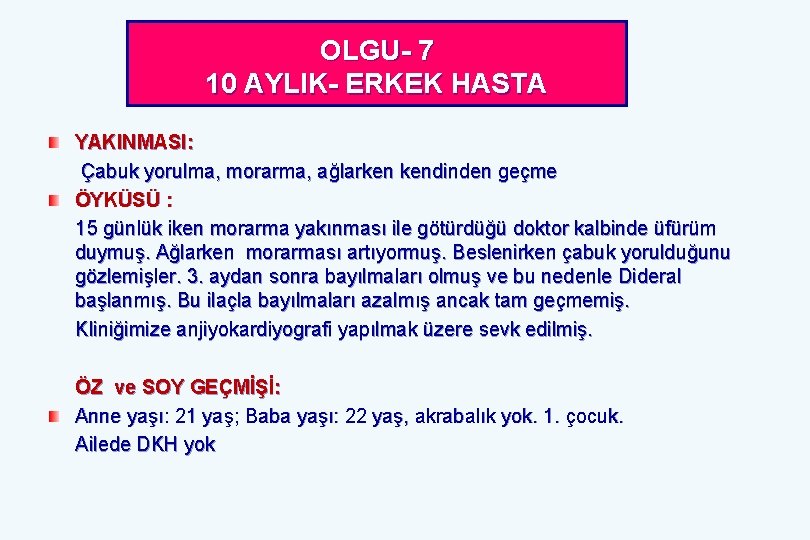 OLGU- 7 10 AYLIK- ERKEK HASTA YAKINMASI: Çabuk yorulma, morarma, ağlarken kendinden geçme ÖYKÜSÜ