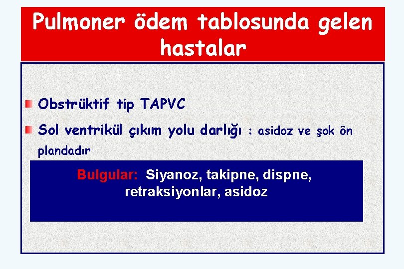 Pulmoner ödem tablosunda gelen hastalar Obstrüktif tip TAPVC Sol ventrikül çıkım yolu darlığı :