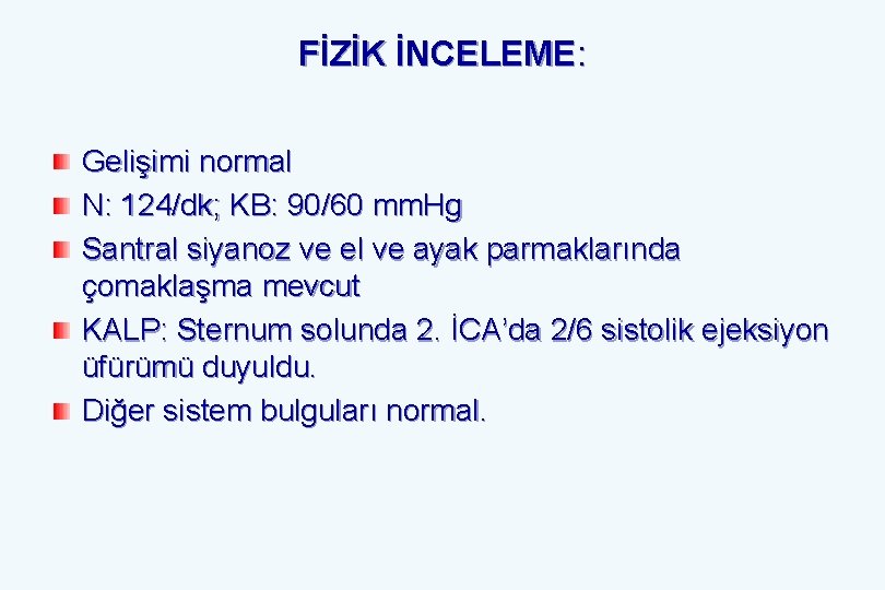 FİZİK İNCELEME: Gelişimi normal N: 124/dk; KB: 90/60 mm. Hg Santral siyanoz ve el