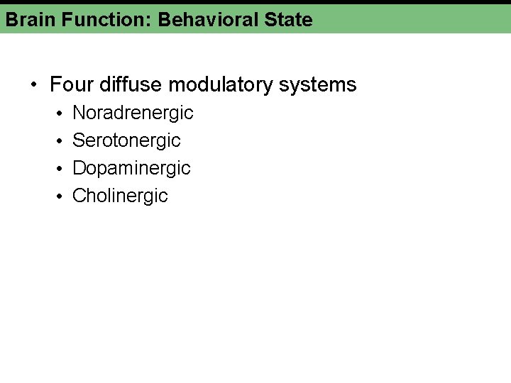 Brain Function: Behavioral State • Four diffuse modulatory systems • • Noradrenergic Serotonergic Dopaminergic