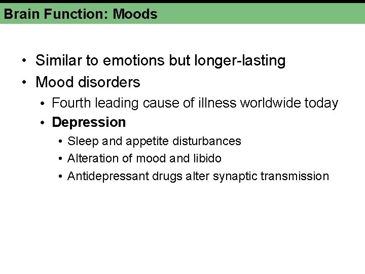 Brain Function: Moods • Similar to emotions but longer-lasting • Mood disorders • Fourth