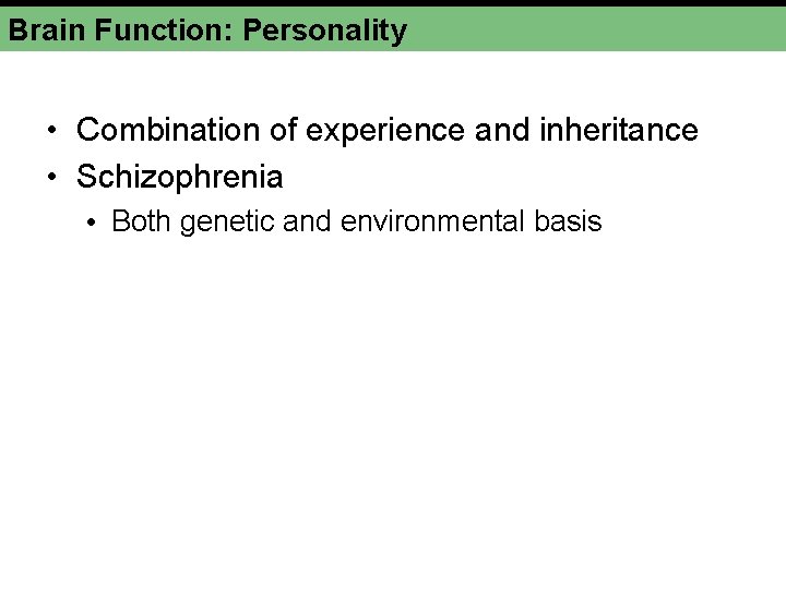 Brain Function: Personality • Combination of experience and inheritance • Schizophrenia • Both genetic