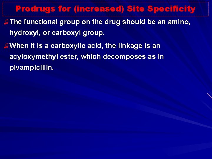 Prodrugs for (increased) Site Specificity ♫ The functional group on the drug should be