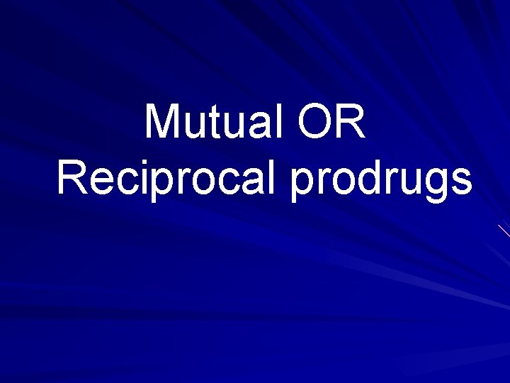 Mutual OR Reciprocal prodrugs 