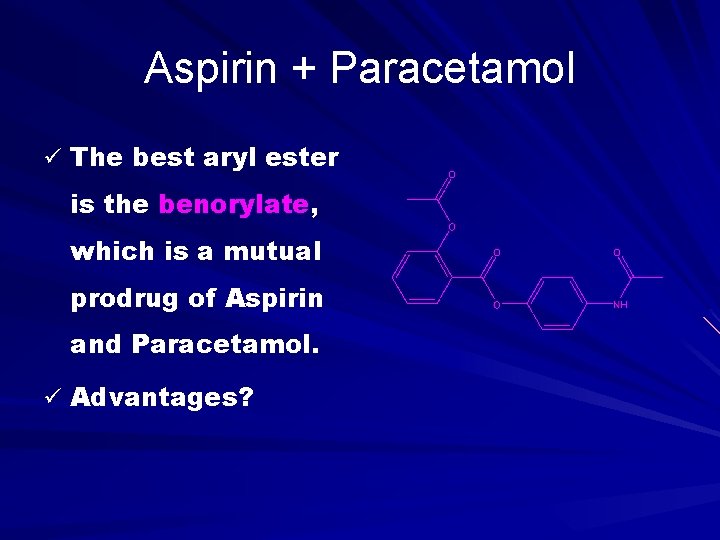 Aspirin + Paracetamol ü The best aryl ester is the benorylate, which is a
