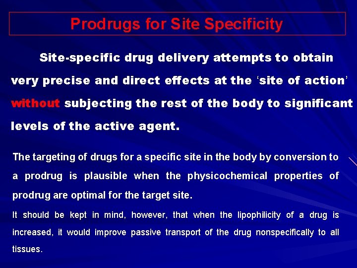 Prodrugs for Site Specificity Site-specific drug delivery attempts to obtain very precise and direct