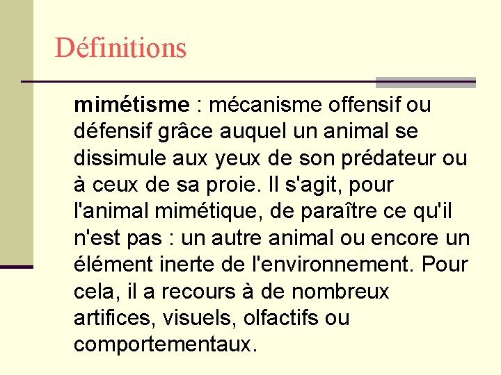 Définitions mimétisme : mécanisme offensif ou défensif grâce auquel un animal se dissimule aux