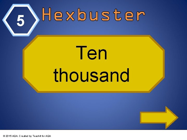 5 Ten thousand © 2015 AQA. Created by Teachit for AQA 