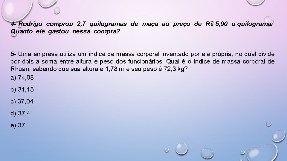 4 - Rodrigo comprou 2, 7 quilogramas de maça ao preço de R$ 5,