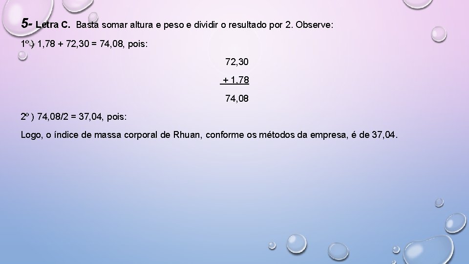 5 - Letra C. Basta somar altura e peso e dividir o resultado por
