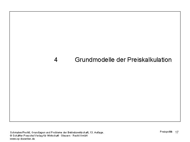 4 Grundmodelle der Preiskalkulation Schmalen/Pechtl, Grundlagen und Probleme der Betriebswirtschaft, 13. Auflage. © Schäffer-Poeschel