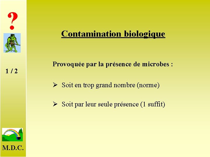 ? 1 / 2 Contamination biologique Provoquée par la présence de microbes : Ø