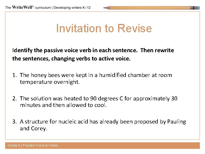 Invitation to Revise Identify the passive voice verb in each sentence. Then rewrite the