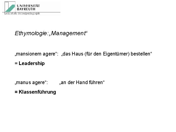 Ethymologie: „Management“ „mansionem agere“: „das Haus (für den Eigentümer) bestellen“ = Leadership „manus agere“: