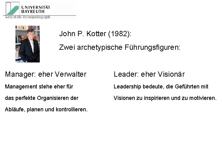 John P. Kotter (1982): Zwei archetypische Führungsfiguren: Manager: eher Verwalter Leader: eher Visionär Management