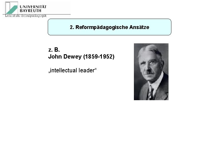 2. Reformpädagogische Ansätze z. B. John Dewey (1859 -1952) „intellectual leader“ 