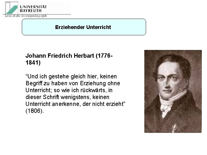 Erziehender Unterricht Johann Friedrich Herbart (17761841) “Und ich gestehe gleich hier, keinen Begriff zu