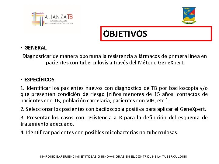 OBJETIVOS • GENERAL Diagnosticar de manera oportuna la resistencia a fármacos de primera línea