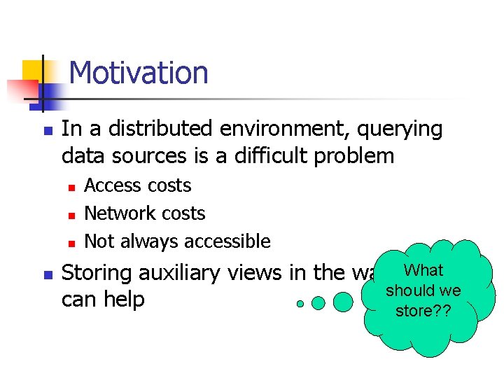Motivation n In a distributed environment, querying data sources is a difficult problem n
