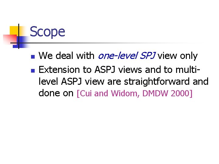 Scope n n We deal with one-level SPJ view only Extension to ASPJ views