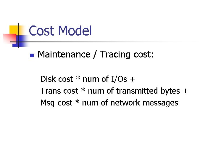 Cost Model n Maintenance / Tracing cost: Disk cost * num of I/Os +