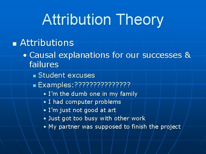 Attribution Theory n Attributions • Causal explanations for our successes & failures Student excuses