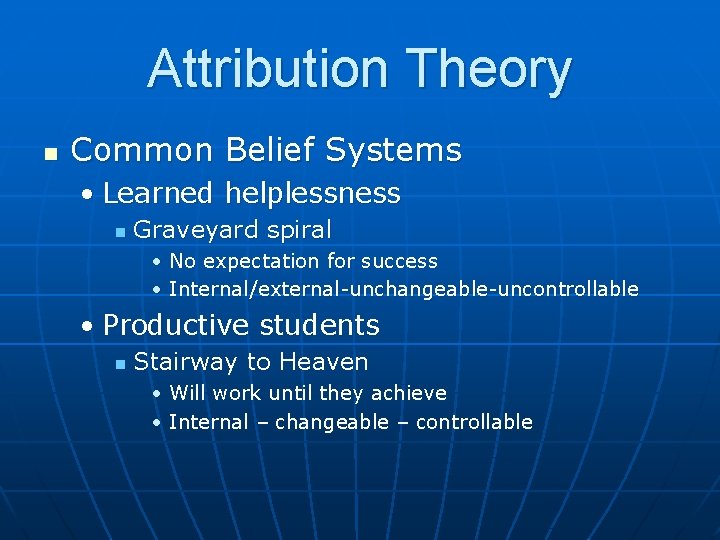 Attribution Theory n Common Belief Systems • Learned helplessness n Graveyard spiral • No