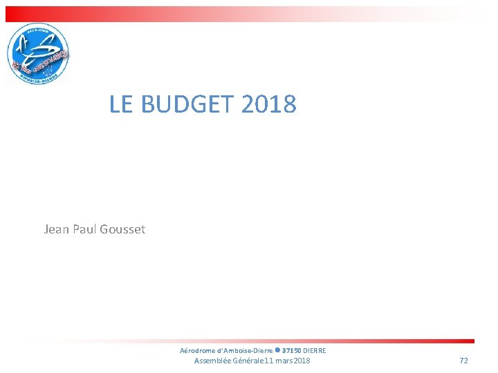 LE BUDGET 2018 Jean Paul Gousset Aérodrome d’Amboise-Dierre 37150 DIERRE Assemblée Générale 11 mars