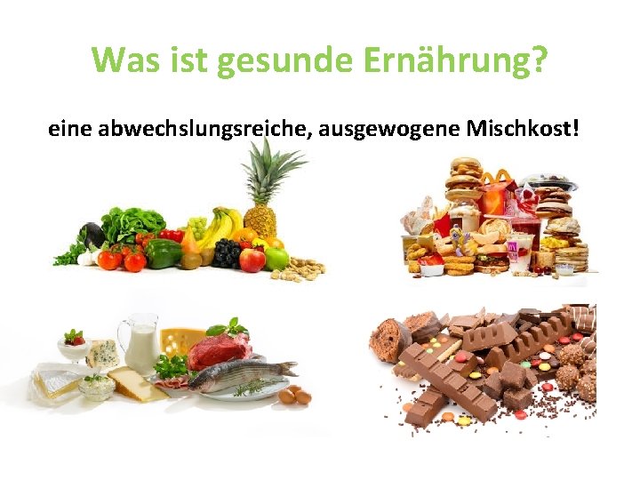 Was ist gesunde Ernährung? eine abwechslungsreiche, ausgewogene Mischkost! 