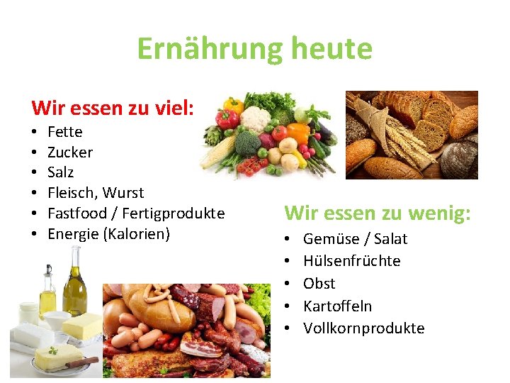 Ernährung heute Wir essen zu viel: • • • Fette Zucker Salz Fleisch, Wurst