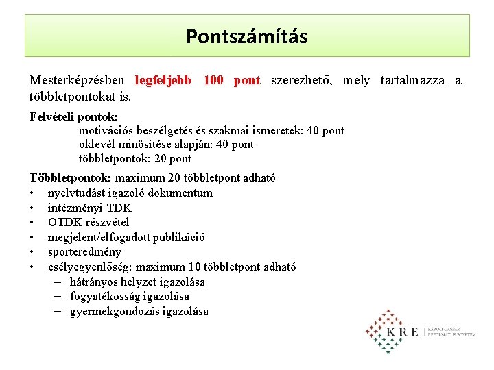 Pontszámítás Mesterképzésben legfeljebb 100 pont szerezhető, mely tartalmazza a többletpontokat is. Felvételi pontok: motivációs