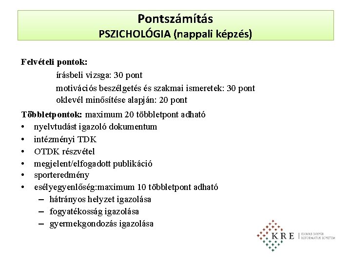 Pontszámítás PSZICHOLÓGIA (nappali képzés) Felvételi pontok: írásbeli vizsga: 30 pont motivációs beszélgetés és szakmai Pontszámítás PSZICHOLÓGIA (nappali képzés) Felvételi pontok: írásbeli vizsga: 30 pont motivációs beszélgetés és szakmai