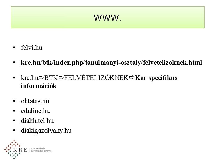 WWW. • felvi. hu • kre. hu/btk/index. php/tanulmanyi-osztaly/felvetelizoknek. html • kre. hu BTK FELVÉTELIZŐKNEK WWW. • felvi. hu • kre. hu/btk/index. php/tanulmanyi-osztaly/felvetelizoknek. html • kre. hu BTK FELVÉTELIZŐKNEK