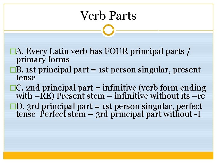 Verb Parts �A. Every Latin verb has FOUR principal parts / primary forms �B.