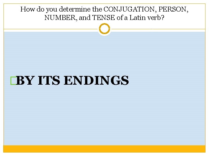 How do you determine the CONJUGATION, PERSON, NUMBER, and TENSE of a Latin verb?