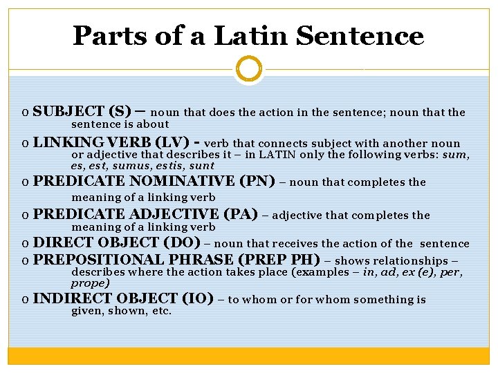 Parts of a Latin Sentence o SUBJECT (S) – noun that does the action