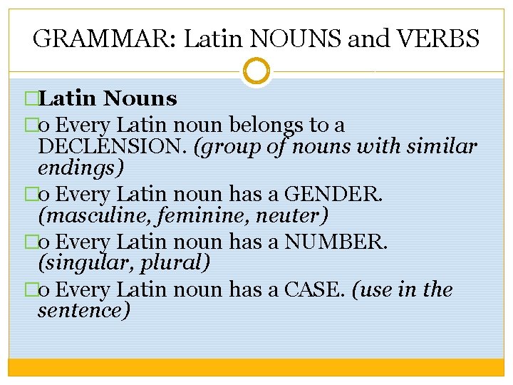 GRAMMAR: Latin NOUNS and VERBS �Latin Nouns �o Every Latin noun belongs to a