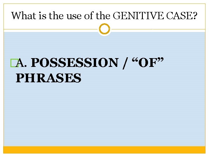 What is the use of the GENITIVE CASE? �A. POSSESSION / “OF” PHRASES 