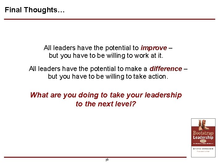 Final Thoughts… All leaders have the potential to improve – but you have to Final Thoughts… All leaders have the potential to improve – but you have to