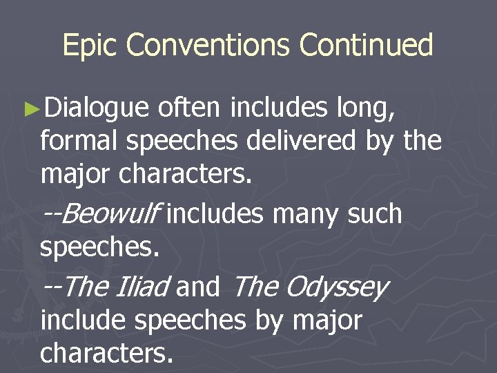 Epic Conventions Continued ►Dialogue often includes long, formal speeches delivered by the major characters.