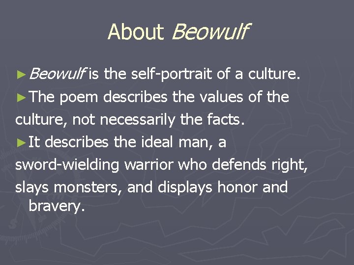 About Beowulf ► Beowulf is the self-portrait of a culture. ► The poem describes