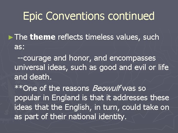 Epic Conventions continued ► The theme reflects timeless values, such as: --courage and honor,