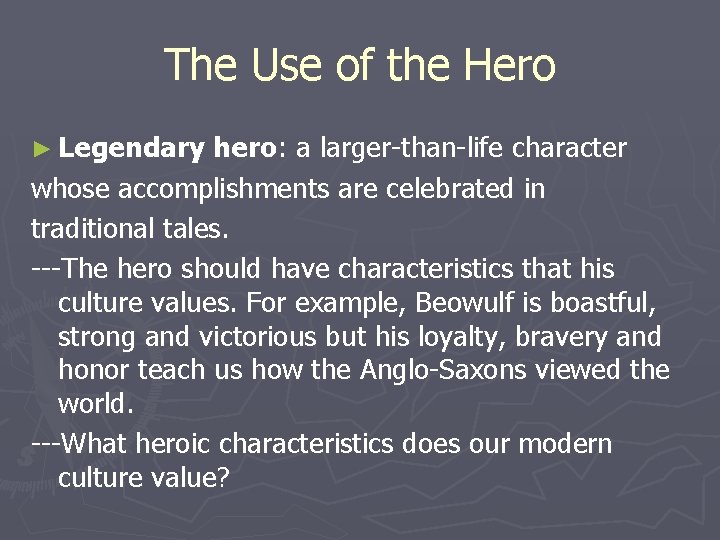 The Use of the Hero ► Legendary hero: a larger-than-life character whose accomplishments are